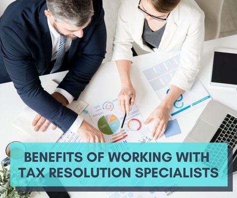 Work with Our Tax Resolution Specialists Today Benefits of Working with Tax Resolution Specialists