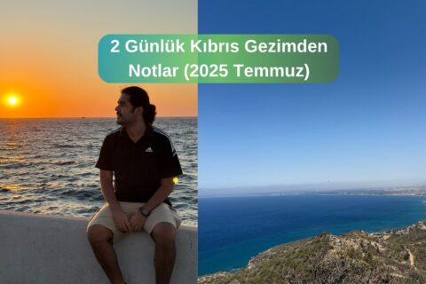 2 Günlük Kıbrıs Gezimden Notlar (2025 Temmuz) 2 Günlük Kıbrıs Gezimden Notlar (2025 Temmuz)
