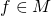 f\in M