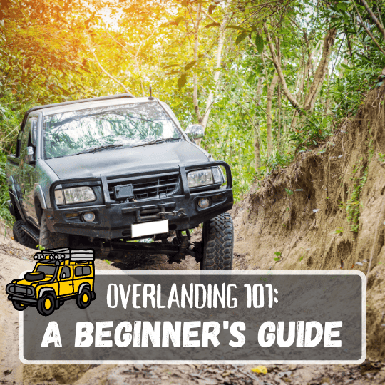 Overlanding 101: A Beginner's Guide