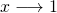 x\longrightarrow 1