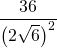 \[\frac{36}{\left (2\sqrt{6} \right )^{2}}\]