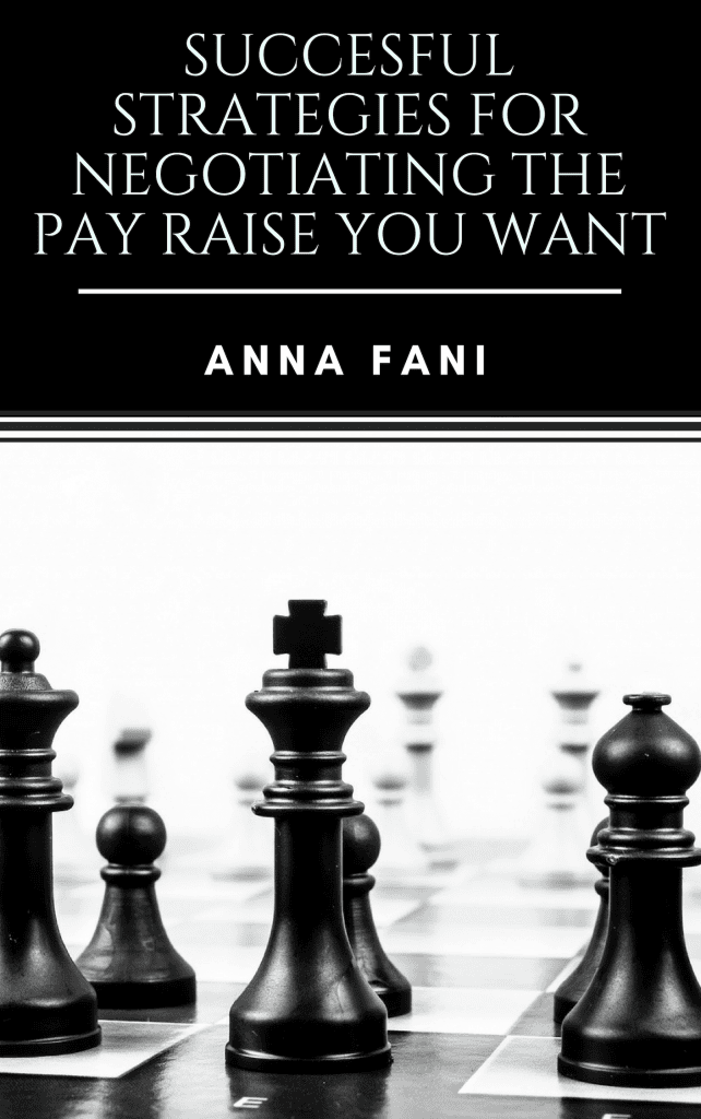 Successful Strategies for Negotiating the Pay Raise You Want by Anna Fani