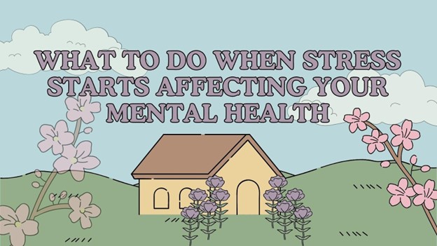 What to Do When Stress Starts Affecting Your Mental Health