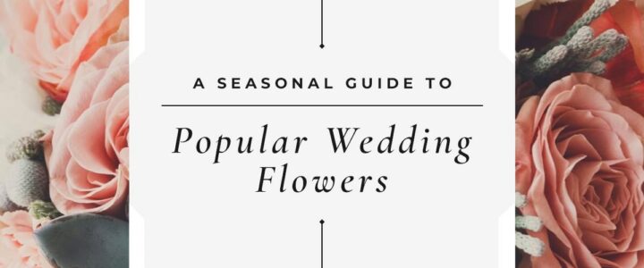 a seasonal guide to popular wedding flowers