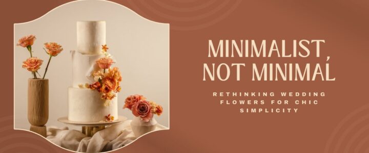 How to Maximize the Beauty of Minimalist Wedding Flowers Minimalist not minimal wedding flowers