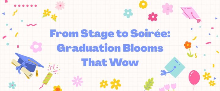 Fresh Flowers for Fresh Starts: The Ultimate Graduation Inspo Guide graduation blooms that wow