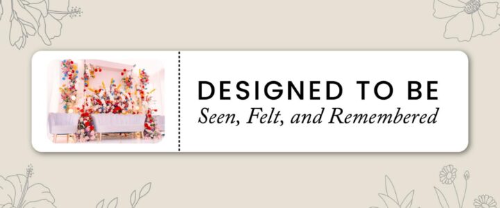 Designed to be seen, felt, and remembered