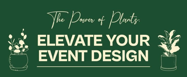 The power of plants: Elevate your event design