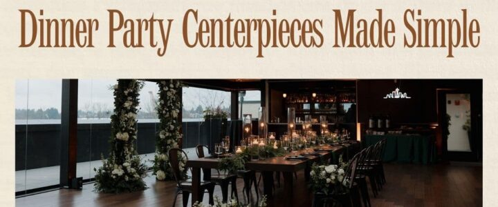 Dinner Party Centerpieces Made Easy