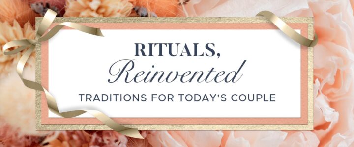 Fresh Twists on Timeless Wedding Traditions For Today’s Modern Couples Rituals reinvented