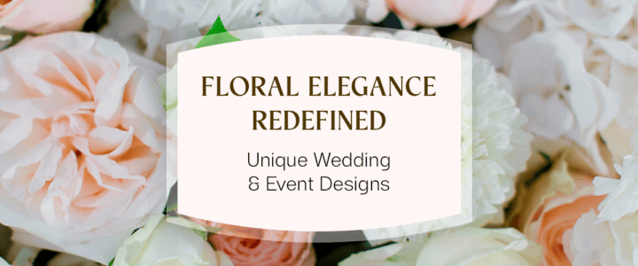 Beyond the Bouquet: Creative Floral Arrangements for Unforgettable Weddings & Events Floral Elegance Redefined