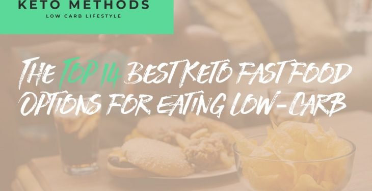 The Top 14 Best Keto Fast Food Options For Eating Low-Carb