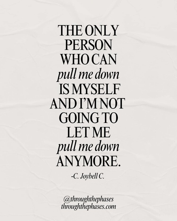 "The only person who can pull me down is myself and I'm not going to let me pull me down anymore." C. Joybell C. quote