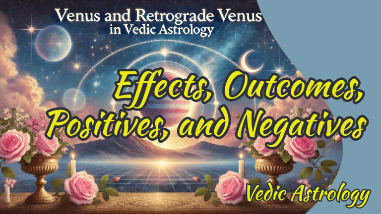 Understanding Venus and Retrograde Venus in Vedic Astrology: Effects, Outcomes, Positives, and Negatives