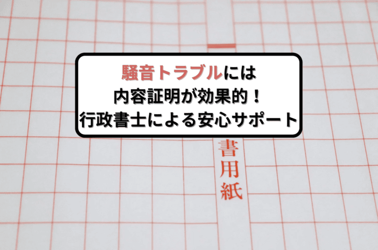 騒音トラブルには内容証明が効果的！行政書士による安心サポート