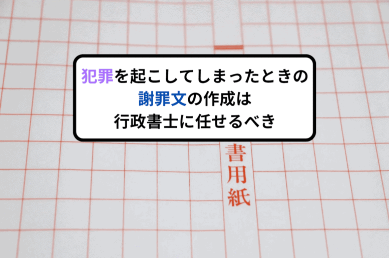 犯罪を起こしてしまったときの謝罪文の作成は行政書士に任せるべき