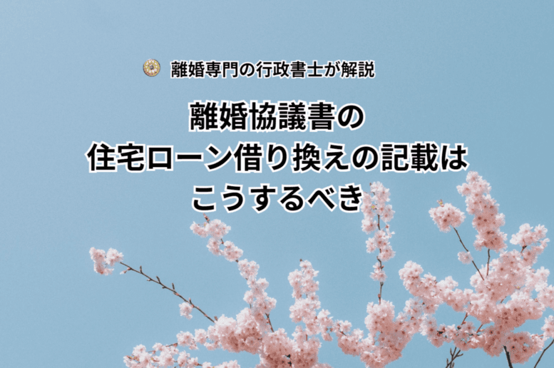 離婚協議書の住宅ローン借り換えの記載はこうするべき