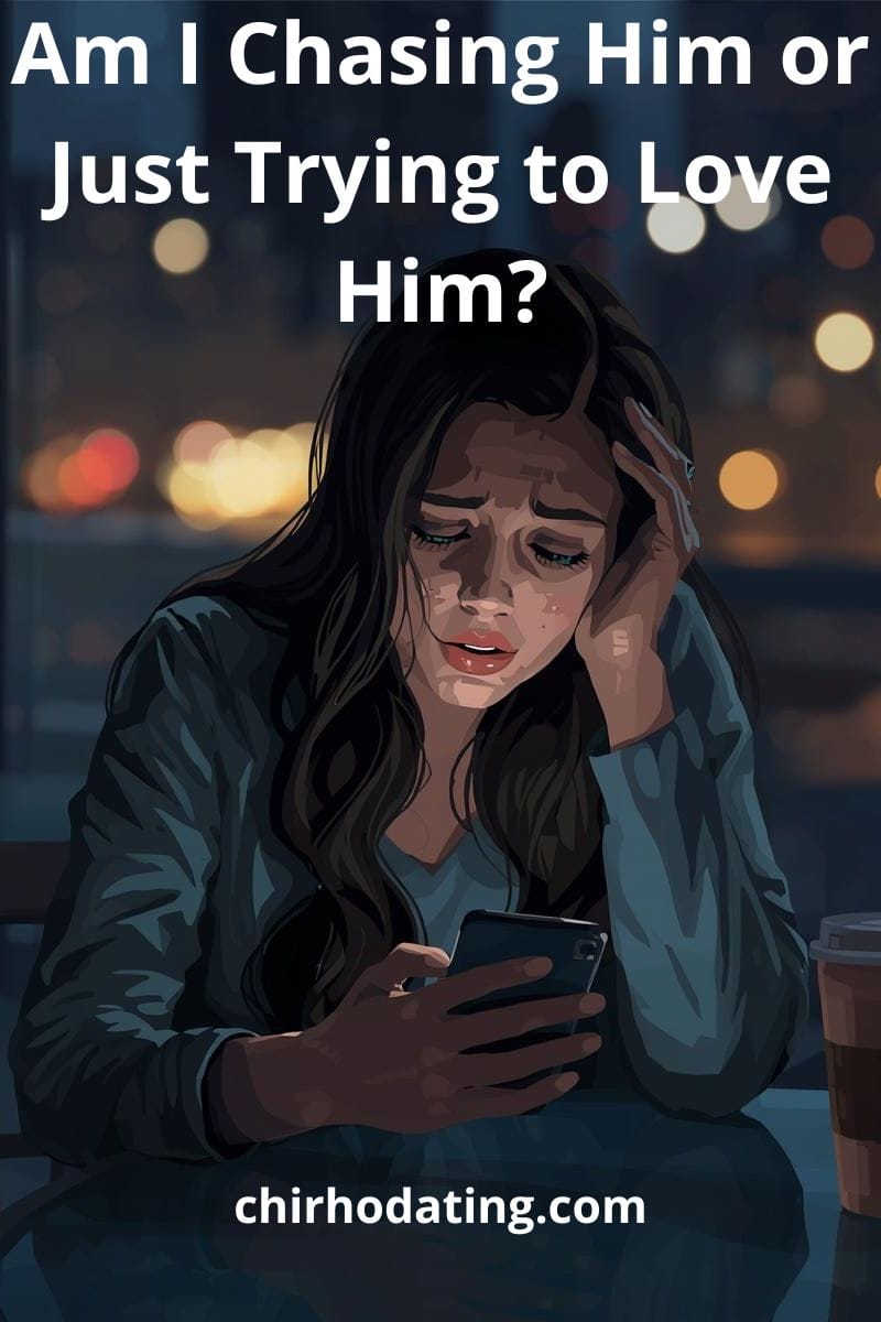 Am I Chasing Him or Just Trying to Love Him? 1 woman wondering am I chasing him or just trying to love him