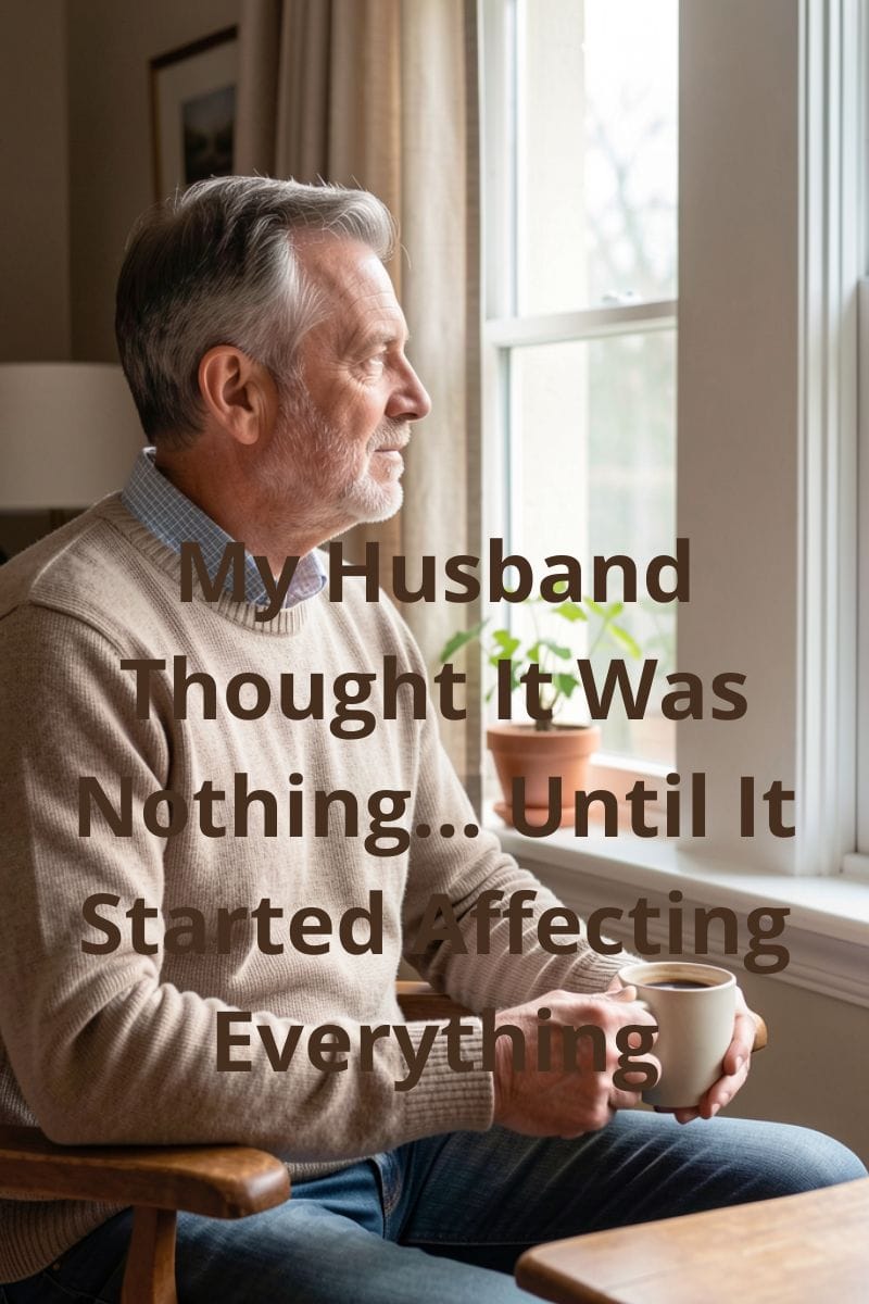 My Husband Thought It Was Nothing… Until It Started Affecting Everything