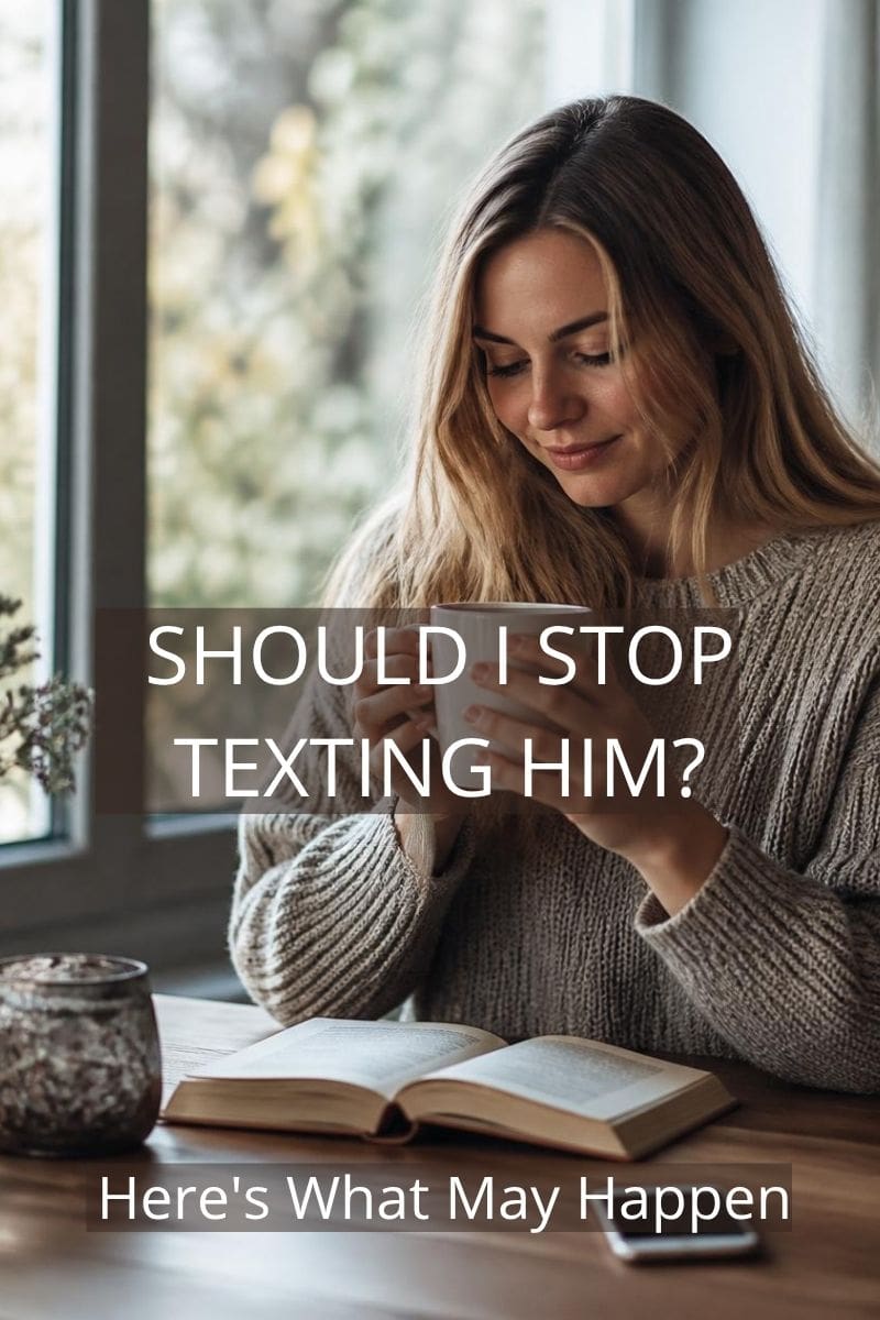 Should I Stop Texting Him and See What Happens?