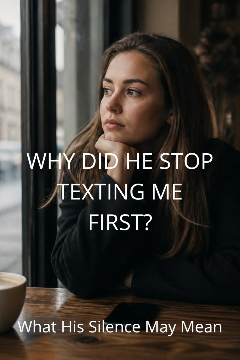 Why Did He Stop Texting Me First? What His Silence May Mean