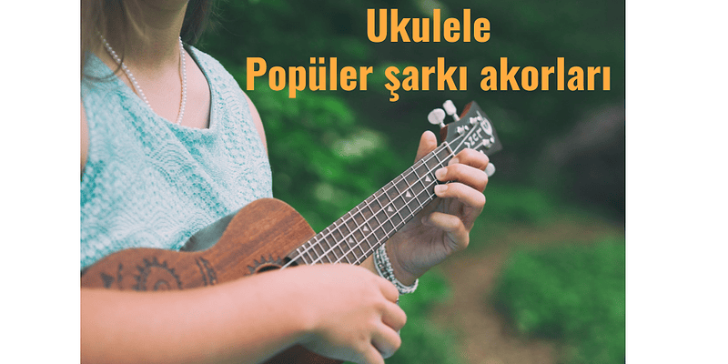 ukulele şarkı akorları