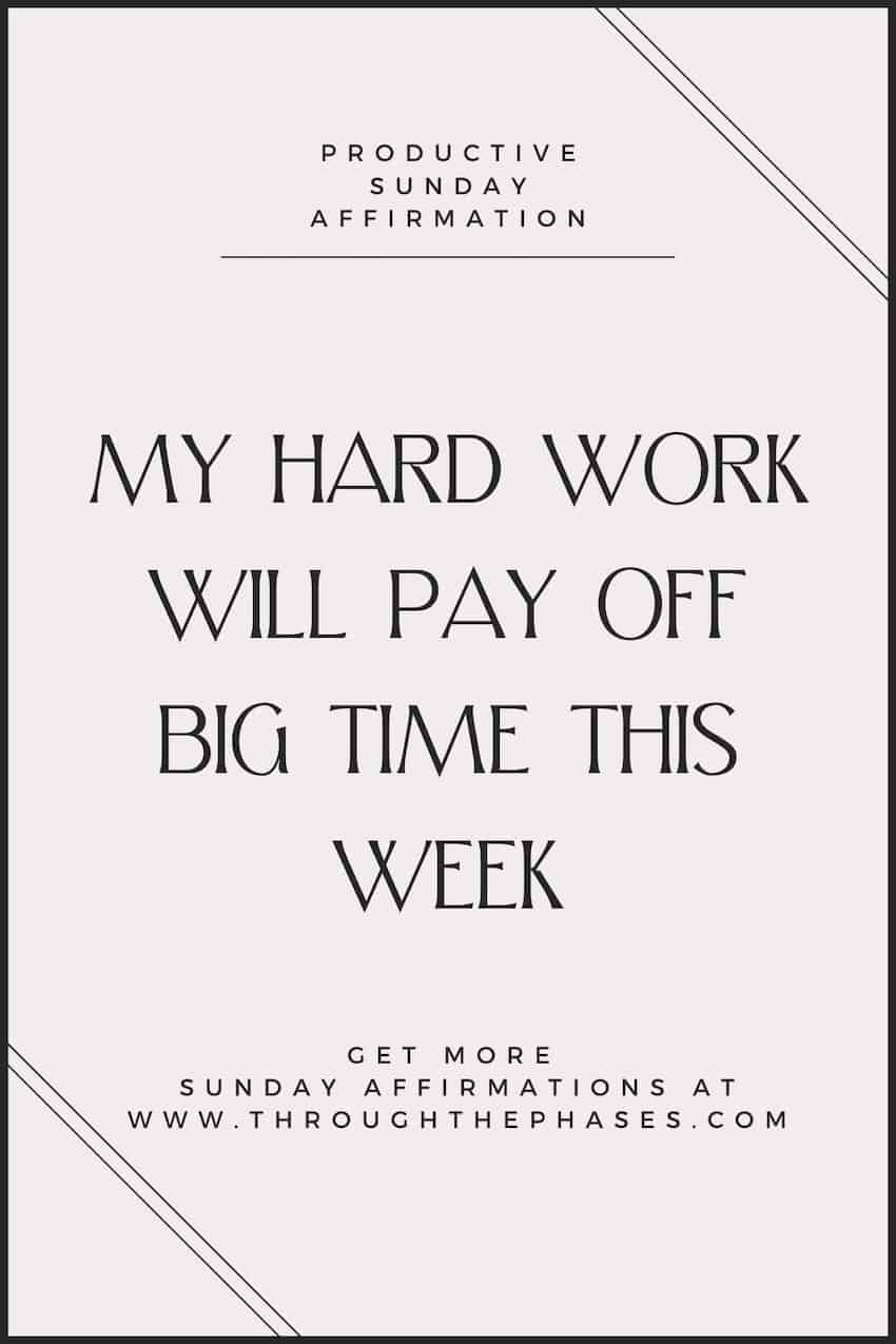 productive Sunday affirmation - my hard work will pay off big time this week