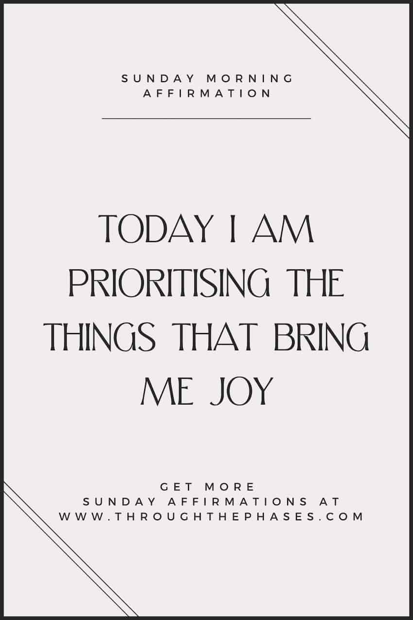 Sunday morning affirmation - today I am prioritising the things that bring me joy