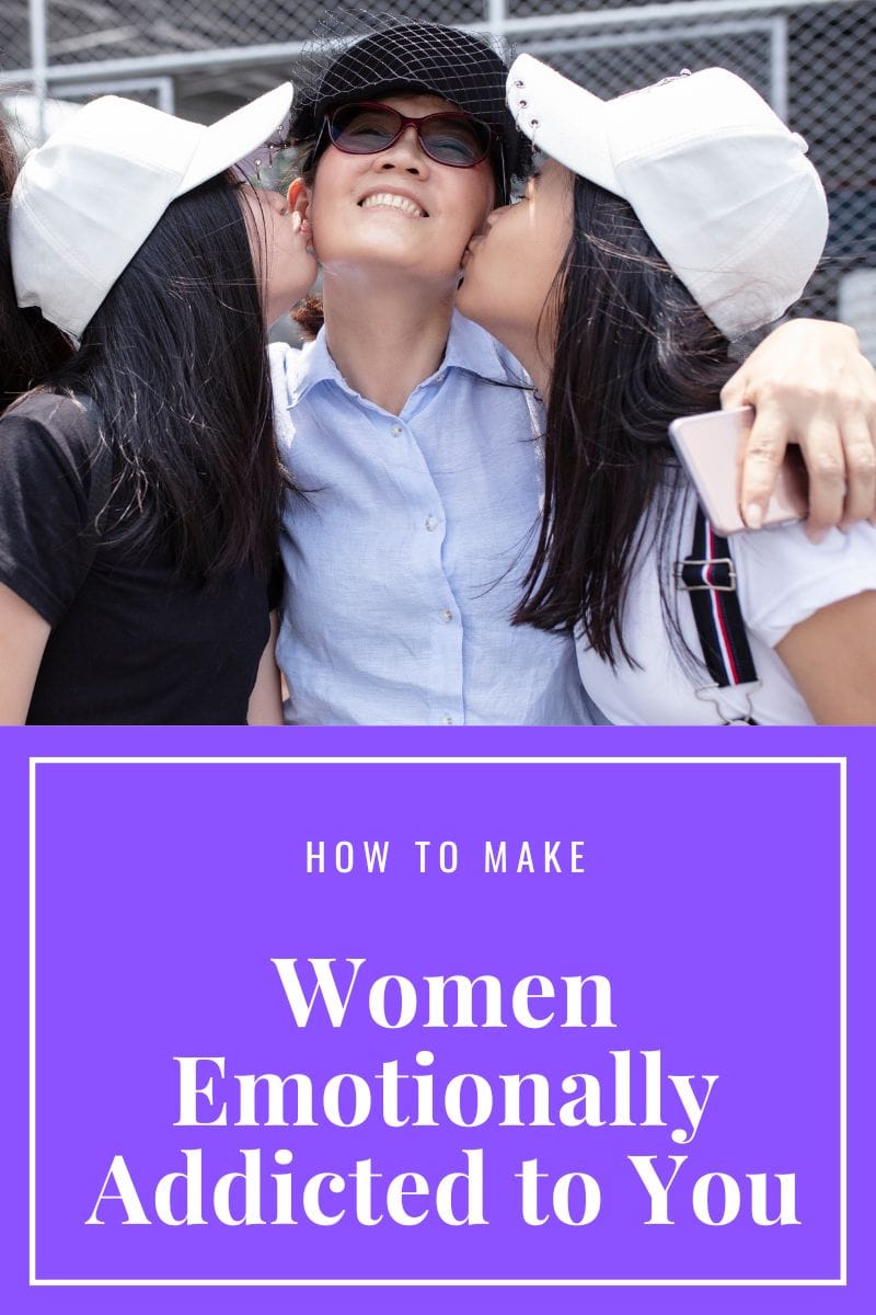 how to make women emotionally addicted to you,