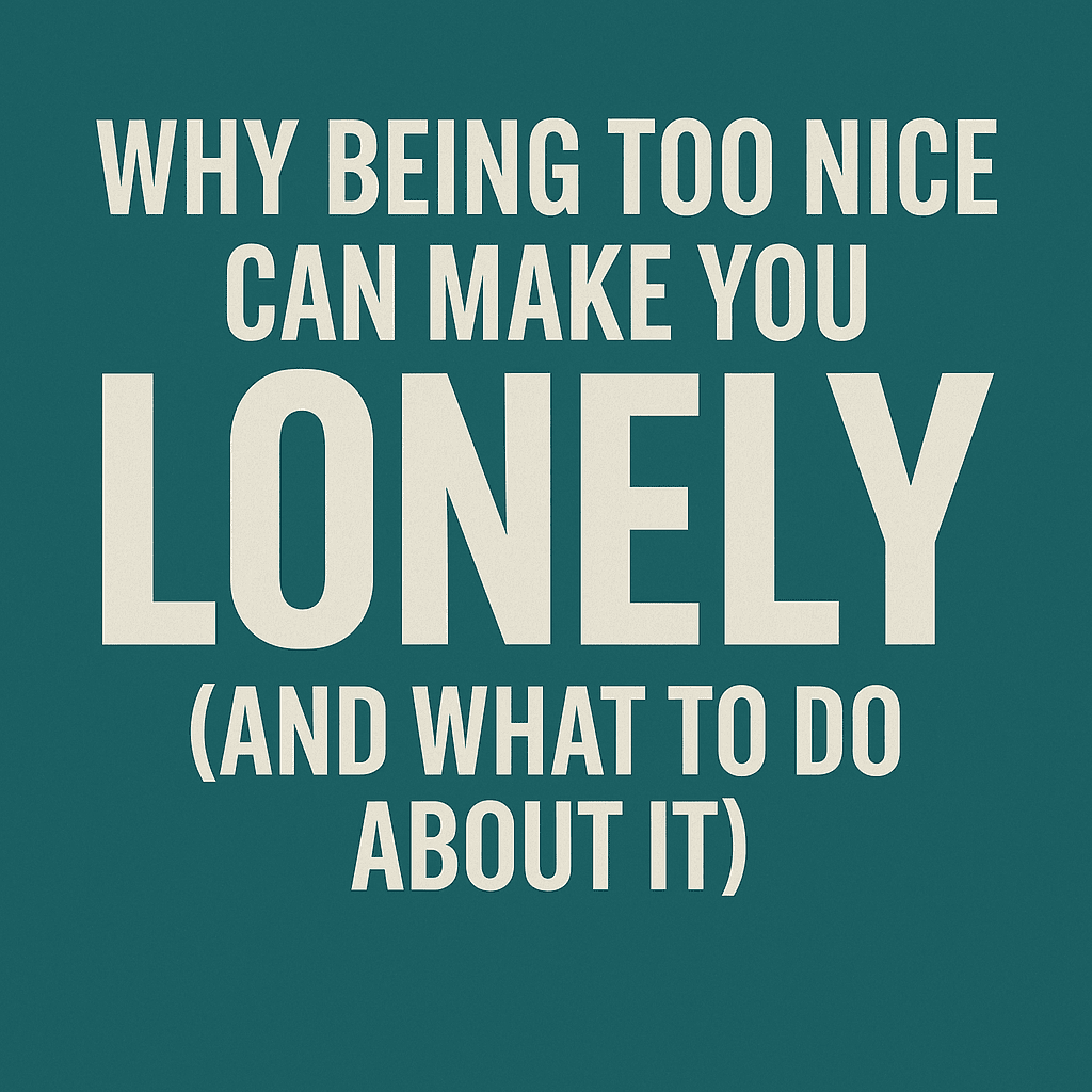 why being too nice can make you lonely,