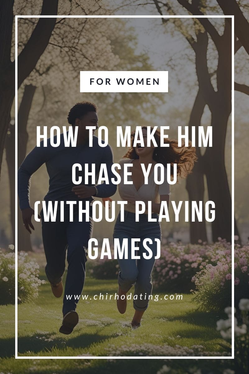 how to make him chase you without playing games, make him chase you,