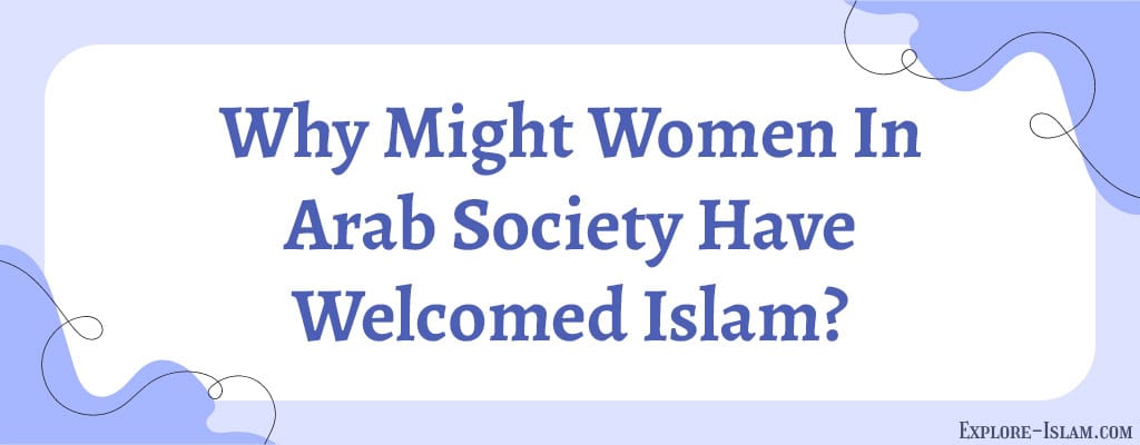 Why Might Women In Arab Society Have Welcomed Islam?