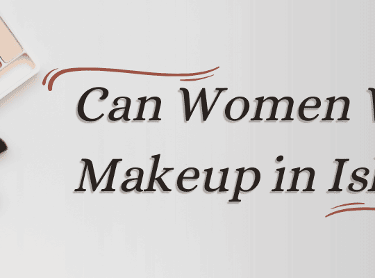 Can Women Wear Makeup in Islam?