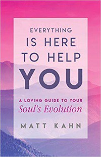 Everything Is Here to Help You: A Loving Guide to Your Soul's Evolution - Matt Kahn
