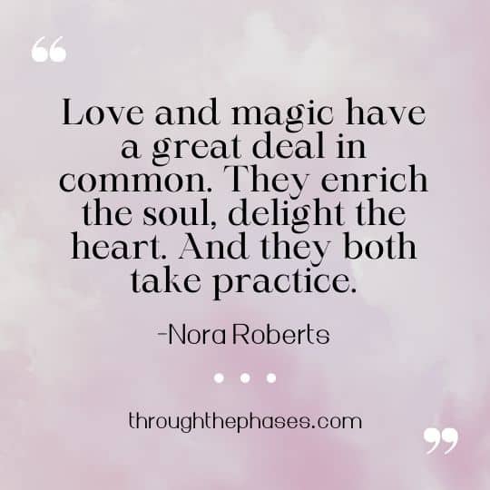 love and magic have a great deal in common. they enrich the soul, delight the heart. and they both take practice. quote