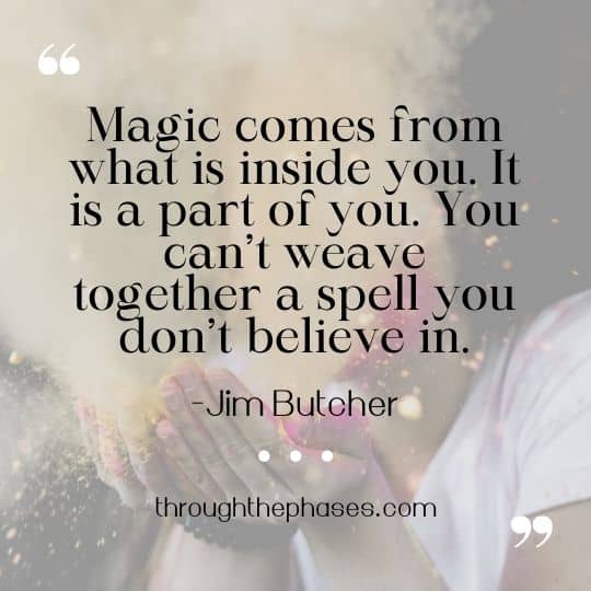 magic comes from what is inside you, it is part of you, you can't weave together a spell you don't believe in quote