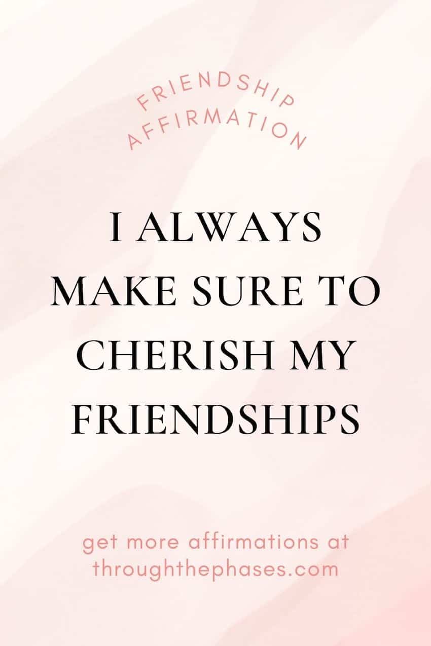 friendship affirmations - I always make sure to cherish my friendships