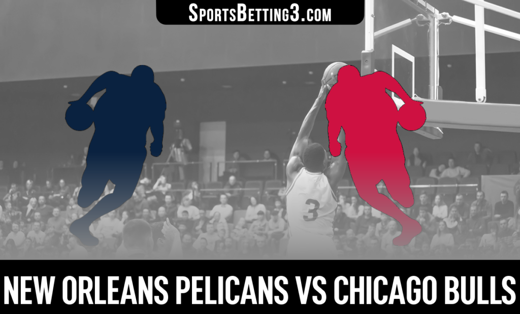 New Orleans Pelicans vs Chicago Bulls Betting Odds
