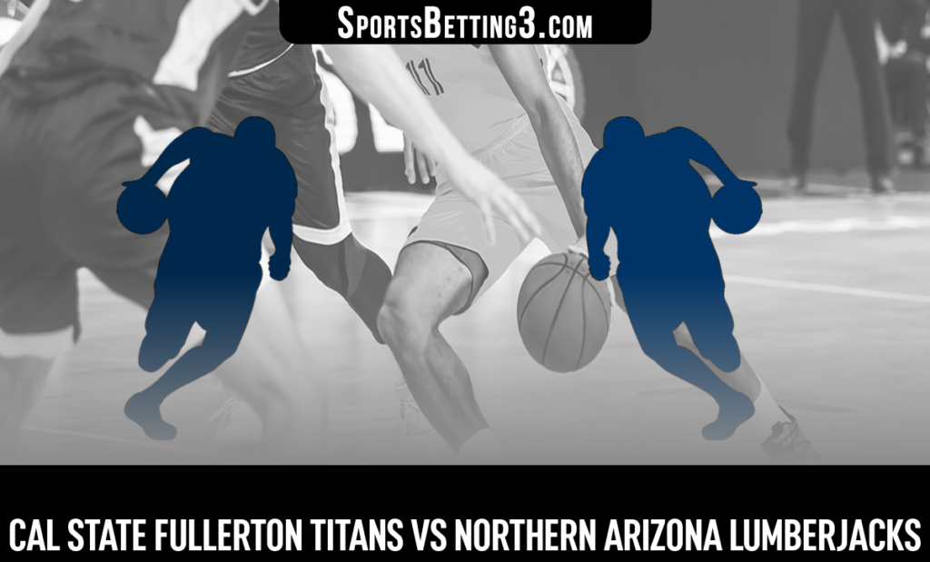 Cal State Fullerton vs Northern Arizona Betting Odds