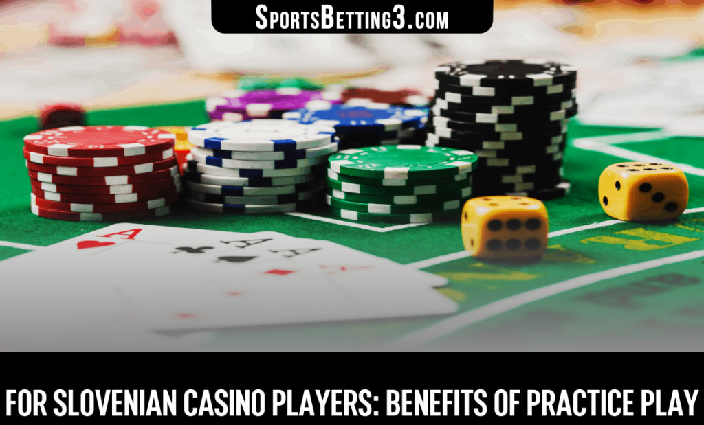 For Slovenian Casino Players: Benefits of Practice Play