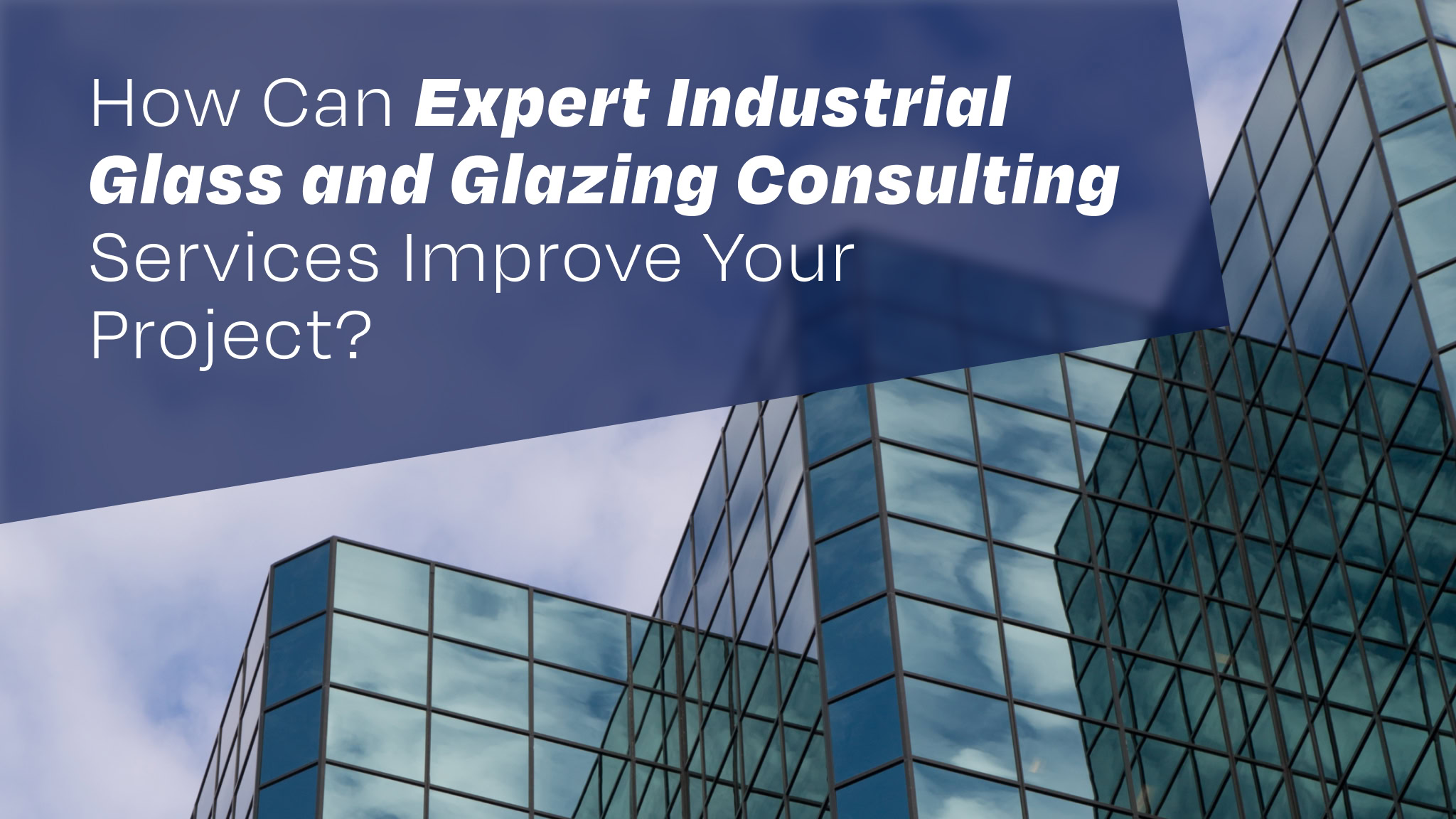 Industrial glass and glazing consulting