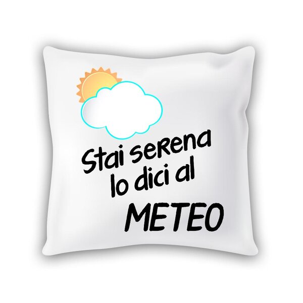 Cuscino 40X40 "Stai serena lo dici al Meteo"