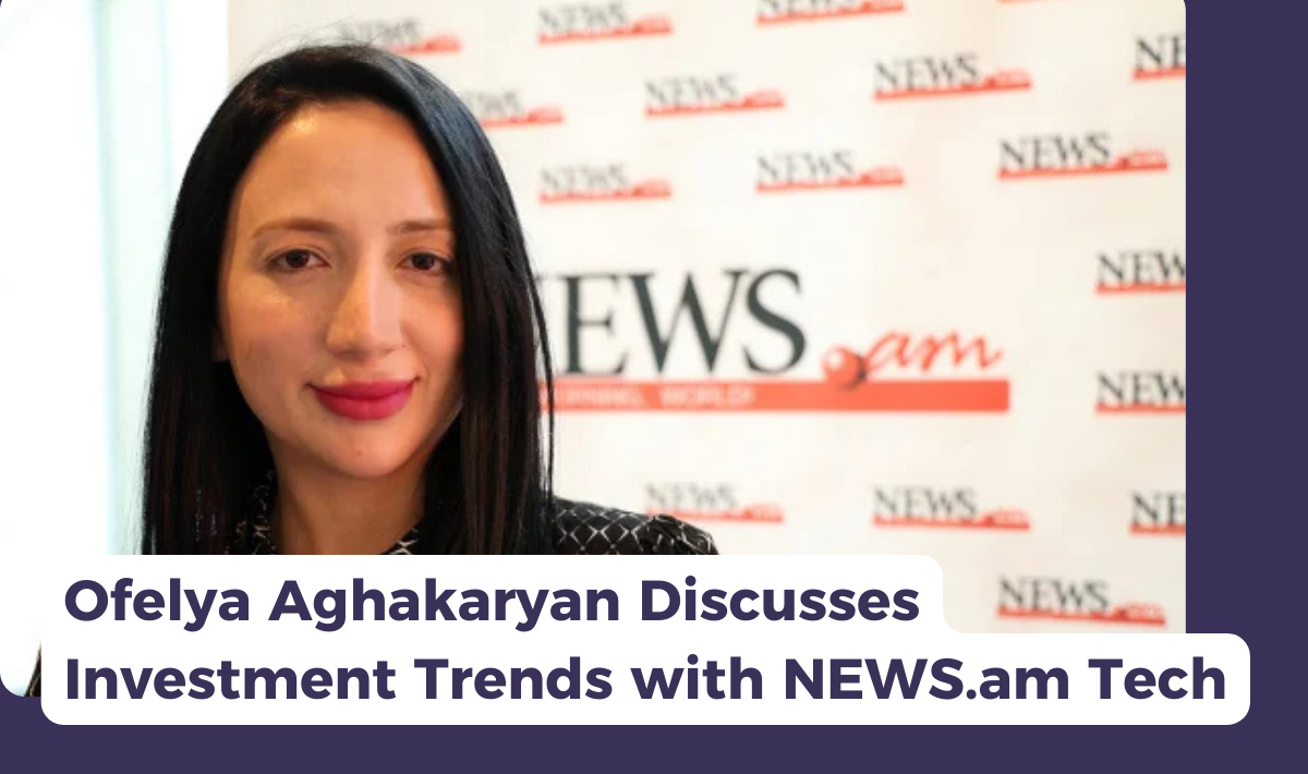 Ofelya Aghakaryan Discusses Investment Trends with NEWS.am Tech