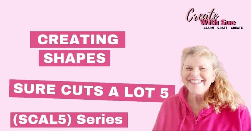 How to Create and Adjust Shapes in Sure Cuts A Lot 5 (SCAL5)