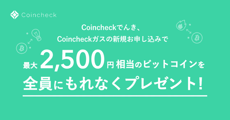 【期間限定】Coincheck(コインチェック)でんき＆ガス新規申し込み「最大2,500円相当のビットコイン」全員プレゼントキャンペーン