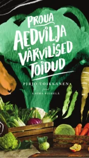 "Proua Aedvilja värvilised toidud"  Pirjo Toikkanen