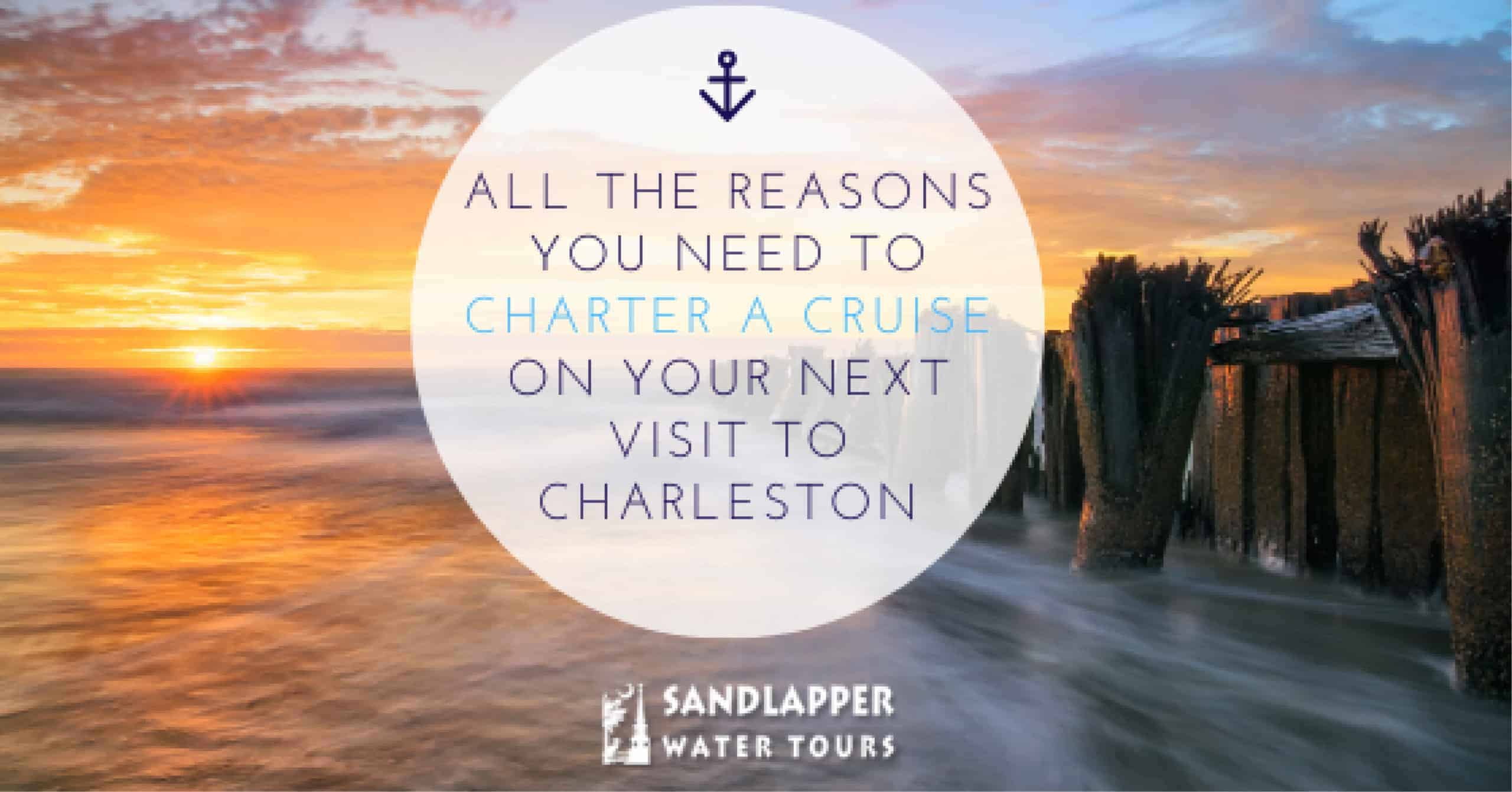 All The Reasons You Need to Charter a Cruise on Your Next Visit to Charleston. Sandlapper Water Tours Blog