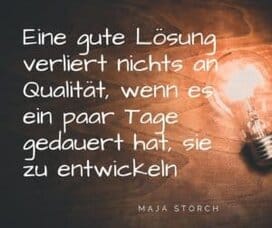 Weg zum Ziel: Eine gute Lösung verliert nichts an Qualität, wenn es ein paar Tage gedauert hat, sie zu entwickeln. Maja Storch