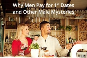 Why Men Pay for 1st Dates and Other Male Mysteries - Be Irresistible